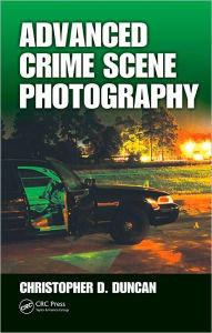 Title: Advanced Crime Scene Photography / Edition 1, Author: Christopher D Duncan
