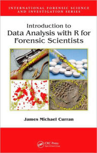 Title: Introduction to Data Analysis with R for Forensic Scientists / Edition 1, Author: James Michael Curran