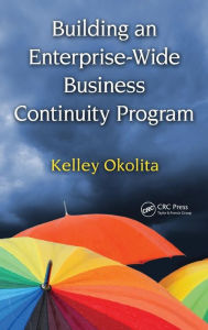 Title: Building an Enterprise-Wide Business Continuity Program / Edition 1, Author: Kelley Okolita