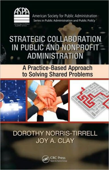 Strategic Collaboration in Public and Nonprofit Administration: A Practice-Based Approach to Solving Shared Problems / Edition 1