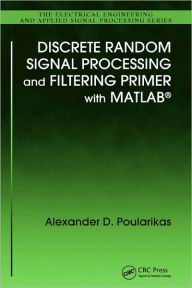 Title: Discrete Random Signal Processing and Filtering Primer with MATLAB / Edition 1, Author: Alexander D. Poularikas