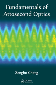 Title: Fundamentals of Attosecond Optics / Edition 1, Author: Zenghu Chang