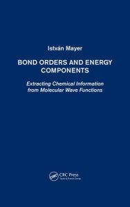 Title: Bond Orders and Energy Components: Extracting Chemical Information from Molecular Wave Functions / Edition 1, Author: István Mayer