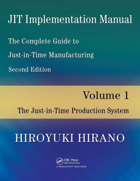 JIT Implementation Manual -- The Complete Guide to Just-In-Time Manufacturing: Volume 1 -- The Just-In-Time Production System / Edition 2