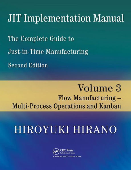 JIT Implementation Manual -- The Complete Guide to Just-In-Time Manufacturing: Volume 3 -- Flow Manufacturing -- Multi-Process Operations and Kanban / Edition 2