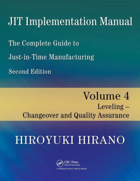 JIT Implementation Manual -- The Complete Guide to Just-In-Time Manufacturing: Volume 4 -- Leveling -- Changeover and Quality Assurance / Edition 2