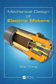 Title: Mechanical Design of Electric Motors / Edition 1, Author: Wei Tong