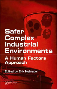 Title: Safer Complex Industrial Environments: A Human Factors Approach, Author: Erik Hollnagel