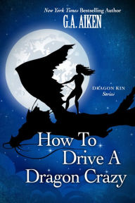Title: How to Drive a Dragon Crazy, Author: G. A. Aiken
