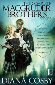 Title: The MacGruder Brothers ebook boxset (Diana Cosby): His Destiny; His Captive; His Woman; His Conquest; His Seduction; His Enchantment, Author: Diana Cosby