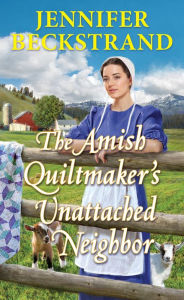Title: The Amish Quiltmaker's Unattached Neighbor, Author: Jennifer Beckstrand
