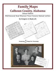 Title: Family Maps of Calhoun County, Alabama, Deluxe Edition, Author: Gregory a Boyd J D