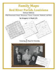 Title: Family Maps of Red River Parish, Louisiana, Deluxe Edition: With Homesteads, Roads, Waterways, Towns, Cemeteries, Railroads, and More, Author: Gregory A. Boyd