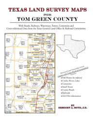 Title: Texas Land Survey Maps for Tom Green County: With Roads, Railways, Waterways, Towns, Cemeteries and Including Cross-referenced Data from the General Land Office and Texas Railroad Commission, Author: Gregory A. Boyd