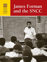 Title: James Foreman and the Student Nonviolent Coordinating Committee (SNCC), Author: Michael V. Uschan