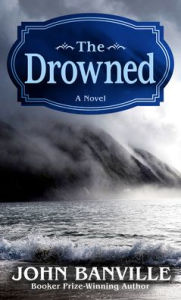 Title: The Drowned: A Novel, Author: John Banville