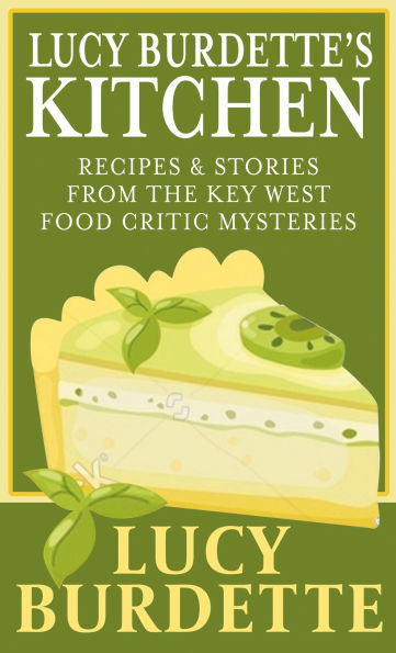 Lucy Burdette's Kitchen: Recipes & Stories from the Key West Food Critic Mysteries