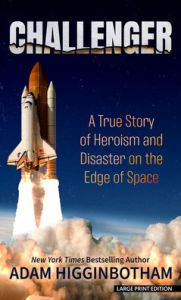 Title: Challenger: A True Story of Heroism and Disaster on the Edge of Space, Author: Adam Higginbotham