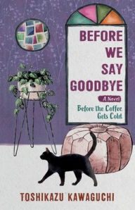 Title: Before We Say Goodbye: A Novel, Author: Toshikazu Kawaguchi