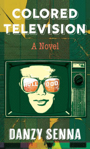 Title: Colored Television: A Novel, Author: Danzy Senna