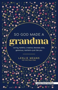 Title: So God Made a Grandma: Caring, Faithful, Creative, Devoted, Wise, Generous, Resilient-Just like You, Author: Leslie Means