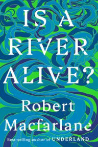 Title: Is a River Alive?, Author: Robert MacFarlane