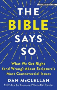 Title: The Bible Says So: What We Get Right (and Wrong) About Scripture's Most Controversial Issues, Author: Dan McClellan