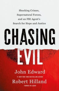 Title: Chasing Evil: Shocking Crimes, Supernatural Forces, and an FBI Agent's Search for Hope and Justice, Author: Robert Hilland