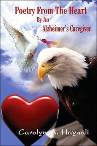 Title: Poetry From The Heart By An Alzheimer's Caregiver, Author: Carolyn A Haynali