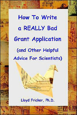 How to Write a Really Bad Grant Application (and Other Helpful Advice for Scientists)