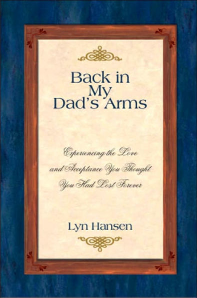 Back in My Dad's Arms: Experiencing the Love and Acceptance You Thought You Had Lost Forever