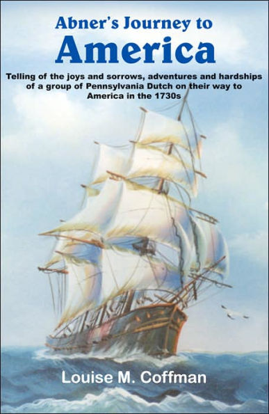 Abner's Journey to America: Telling of the joys and sorrows, adventures and hardships of a group of Pennsylvania Dutch on their way to America in the 1730s