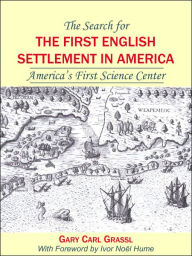 Title: The Search for the First English Settlement in America: America's First Science Center, Author: Gary Carl Grassl