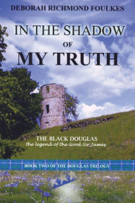 Title: In the Shadow of My Truth: The Black Douglas, Author: Deborah Richmond Foulkes