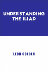 Title: Understanding The Iliad, Author: Leon Golden
