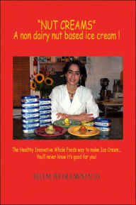 Title: Nut Creams: A Non Dairy Nut Based Ice Cream !, Author: Helene Pecora-Montalto