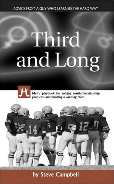 Third and Long: Men's playbook for solving marital/relationship problems and building a winning team