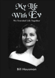 Title: My Life with Ev: We Traveled Life Together, Author: Bill Hausman