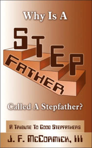 Title: Why Is a Stepfather Called a Stepfather?: A Tribute to Good Stepfathers, Author: J F McCormick III
