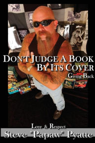 Title: Don't Judge A Book By Its Cover: Giving Back Love and Respect, Author: Steven Pyatte
