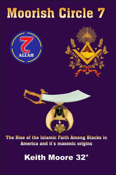 Moorish Circle 7: The Rise of the Islamic Faith Among Blacks in America and it's masonic origins