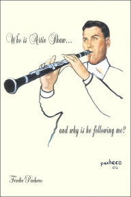 Title: Who Is Artie Shaw...and why is he following me?, Author: Ferdie Pacheco M.D.