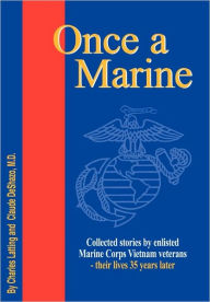 Title: Once a Marine: Collected Stories by Enlisted Marine Corps Vietnam Veterans - Their Lives 35 Years Later, Author: Charles Latting