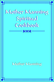 Title: Mother Manning Spiritual Cookbook, Author: Mother Manning