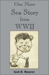 Title: One More Sea Story from WWII, Author: Jack R Maurey