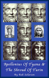 Title: Apollonius of Tyana and The Shroud of Turin, Author: Rob Solarion