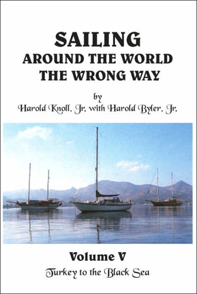 Sailing Around the World the Wrong Way: Volume V: Turkey to the Black Sea