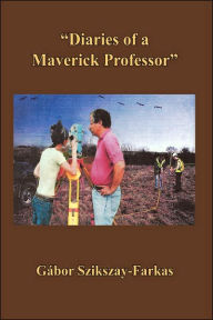 Title: ''Diaries of a Maverick Professor'', Author: Gïbor Szikszay-Farkas