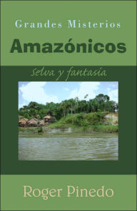 Title: Grandes Misterios Amazónicos: Selva y fantasía, Author: Roger Pinedo