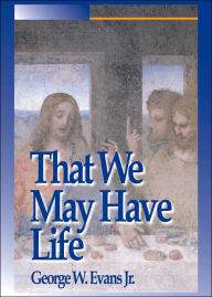 Title: That We May Have Life: Themes for Christian Living, Author: George W Evans Jr